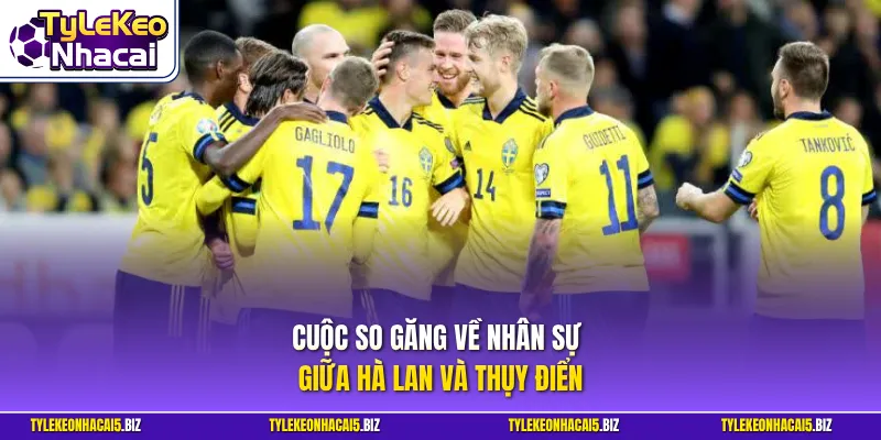 Cuộc so găng về nhân sự giữa Hà Lan và Thụy Điển