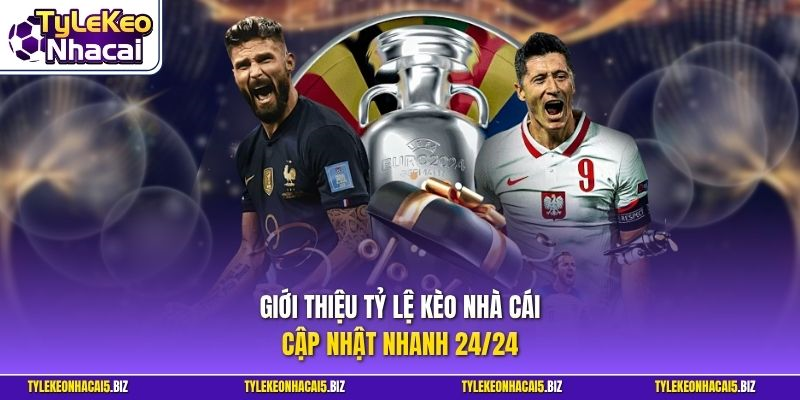 Giới thiệu Tỷ Lệ Kèo Nhà Cái trực tuyến cập nhật nhanh 24/24